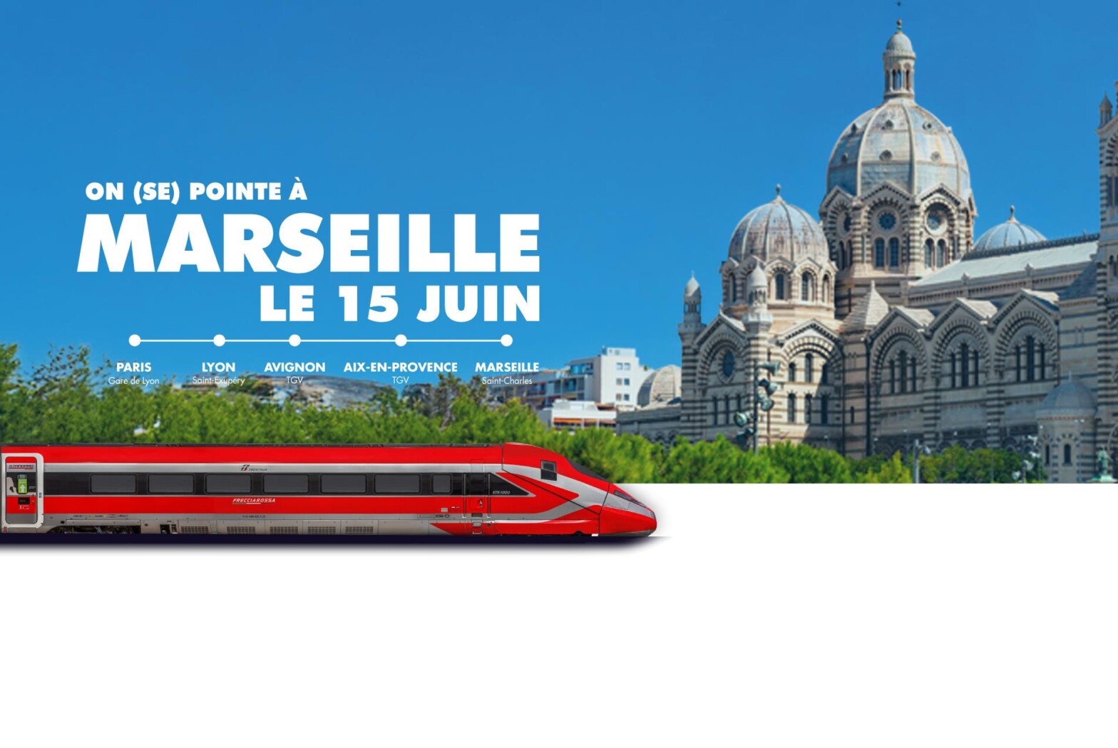 Train rouge Frecciarossa avec en arrière-plan la cathédrale de la Major à Marseille et le texte : “On (se) pointe à Marseille le 15 juin — Paris, Lyon, Avignon, Aix-en-Provence, Marseille”.