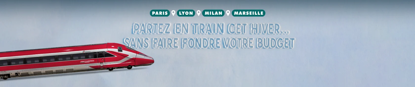 Train rouge Frecciarossa circulant entre Paris, Lyon, Milan et Marseille avec le slogan ‘Partez en train cet hiver sans faire fondre votre budget’.